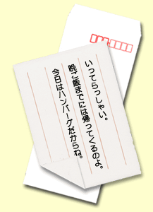 いってらっしゃい。晩ご飯までには帰ってくるのよ。今日はハンバーグだからね。